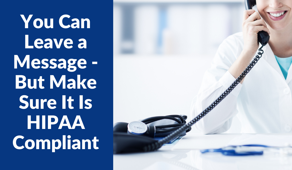 You Can Leave a Message But Make Sure It Is HIPAA Compliant HIPAA