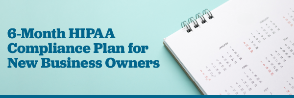 6 Month HIPAA Compliance Plan for New Business Owners