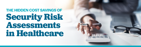 The Hidden Cost Savings of Security Risk Assessments in Healthcare