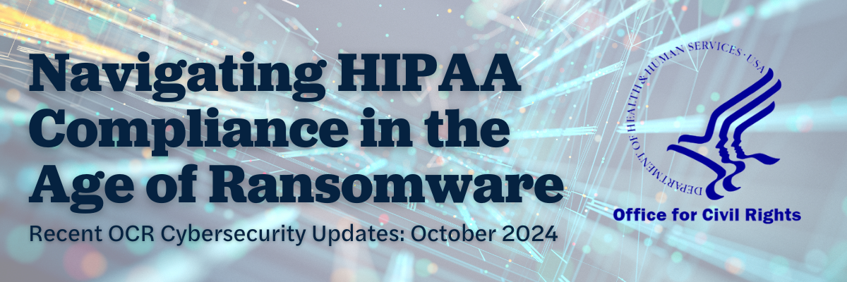 Navigating HIPAA Compliance in the age of ransomware Recent OCR cybersecurity updates October 2024